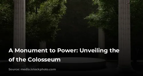 A Monument to Power: Unveiling the Secrets of the Colosseum