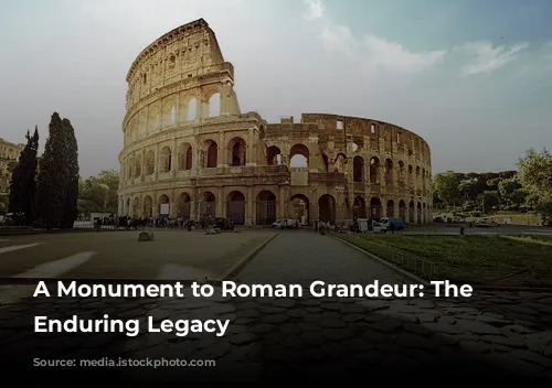 A Monument to Roman Grandeur: The Colosseum's Enduring Legacy