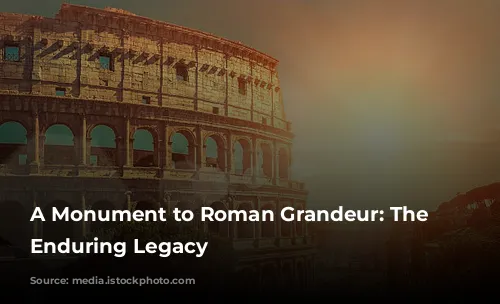 A Monument to Roman Grandeur: The Colosseum's Enduring Legacy