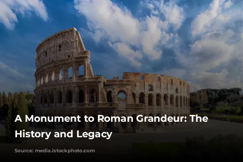 A Monument to Roman Grandeur: The Colosseum's History and Legacy