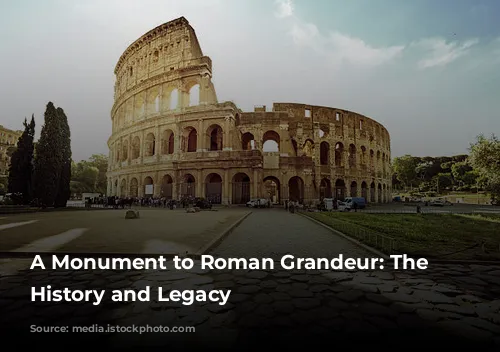 A Monument to Roman Grandeur: The Colosseum's History and Legacy