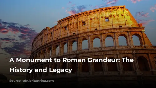 A Monument to Roman Grandeur: The Colosseum's History and Legacy