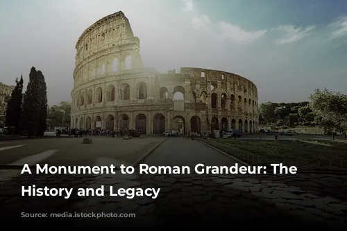 A Monument to Roman Grandeur: The Colosseum's History and Legacy