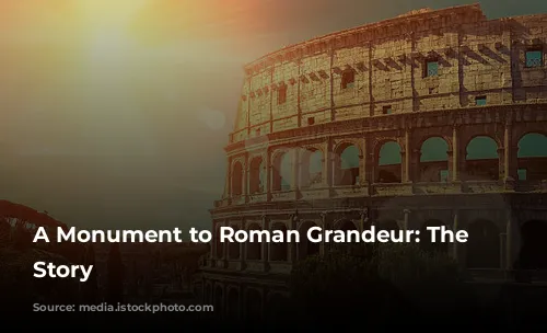 A Monument to Roman Grandeur: The Colosseum's Story