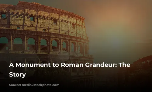 A Monument to Roman Grandeur: The Colosseum's Story