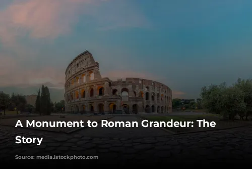 A Monument to Roman Grandeur: The Colosseum's Story