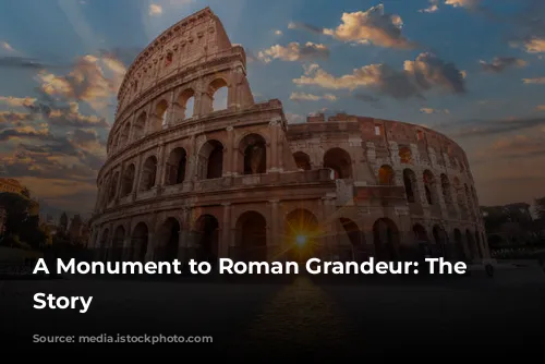 A Monument to Roman Grandeur: The Colosseum's Story