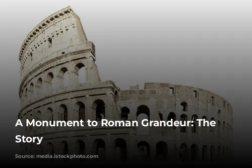 A Monument to Roman Grandeur: The Colosseum's Story