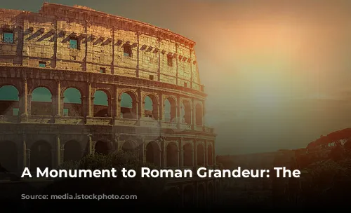 A Monument to Roman Grandeur: The Colosseum