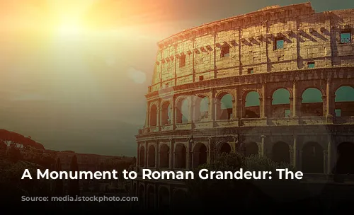 A Monument to Roman Grandeur: The Colosseum