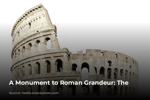 A Monument to Roman Grandeur: The Colosseum