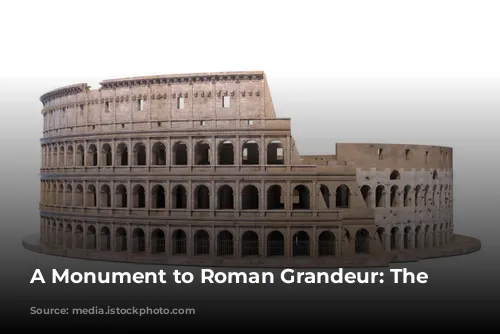 A Monument to Roman Grandeur: The Colosseum