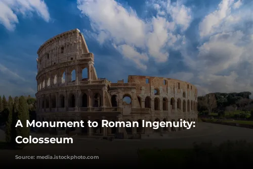 A Monument to Roman Ingenuity: The Colosseum