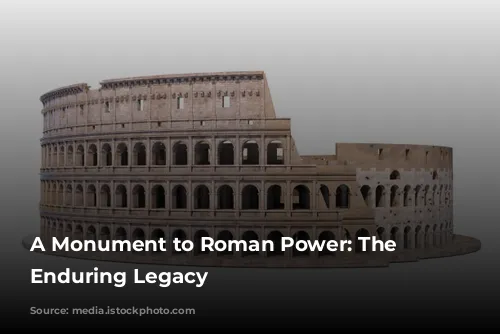 A Monument to Roman Power: The Colosseum's Enduring Legacy