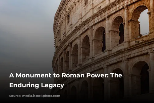 A Monument to Roman Power: The Colosseum's Enduring Legacy