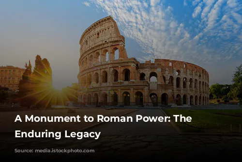 A Monument to Roman Power: The Colosseum's Enduring Legacy