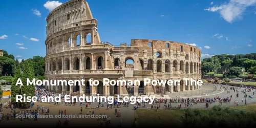 A Monument to Roman Power: The Colosseum's Rise and Enduring Legacy