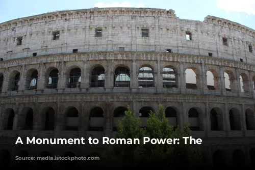 A Monument to Roman Power: The Colosseum