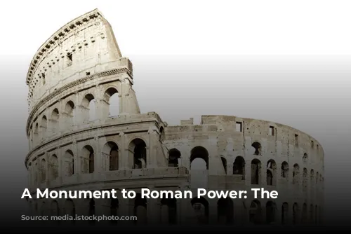 A Monument to Roman Power: The Colosseum