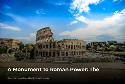 A Monument to Roman Power: The Colosseum