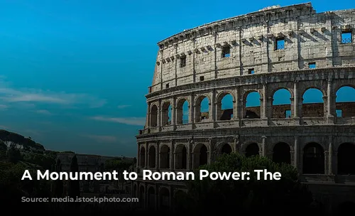 A Monument to Roman Power: The Colosseum