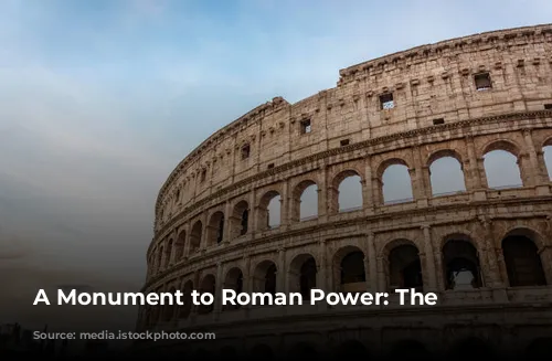 A Monument to Roman Power: The Colosseum