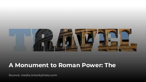 A Monument to Roman Power: The Colosseum