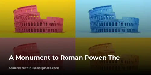 A Monument to Roman Power: The Colosseum