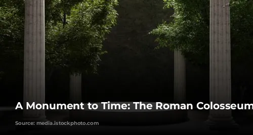 A Monument to Time: The Roman Colosseum's Journey