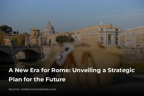 A New Era for Rome: Unveiling a Strategic Tourism Plan for the Future