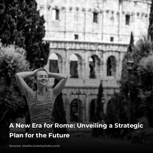 A New Era for Rome: Unveiling a Strategic Tourism Plan for the Future