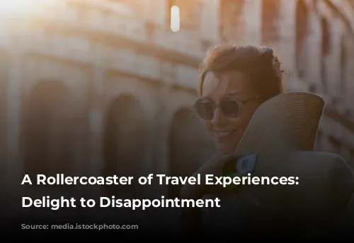 A Rollercoaster of Travel Experiences: From Delight to Disappointment