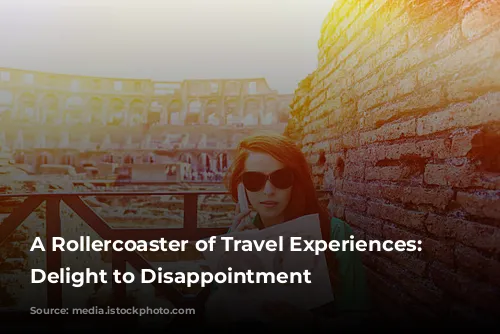 A Rollercoaster of Travel Experiences: From Delight to Disappointment