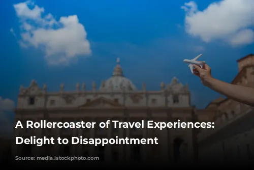 A Rollercoaster of Travel Experiences: From Delight to Disappointment