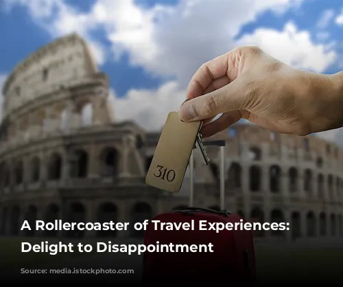 A Rollercoaster of Travel Experiences: From Delight to Disappointment