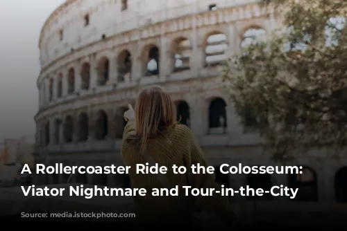 A Rollercoaster Ride to the Colosseum: Our Viator Nightmare and Tour-in-the-City Rescue