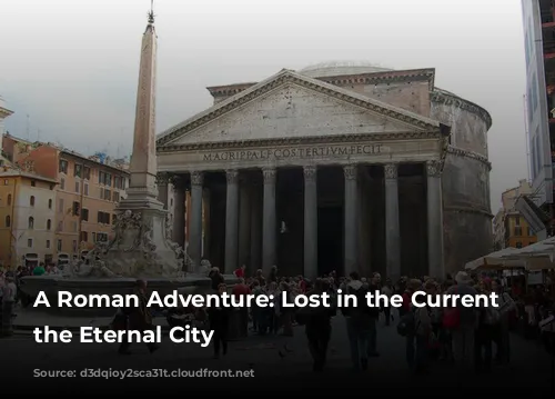 A Roman Adventure: Lost in the Current of the Eternal City