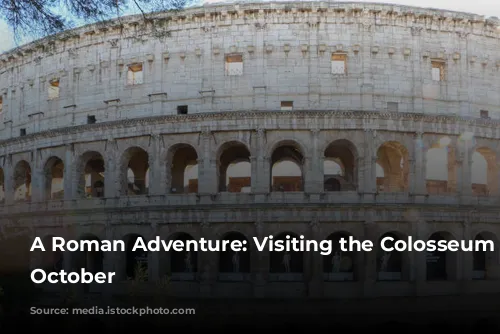 A Roman Adventure: Visiting the Colosseum in October