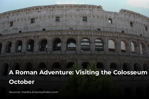 A Roman Adventure: Visiting the Colosseum in October