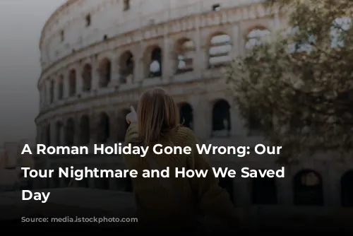 A Roman Holiday Gone Wrong: Our Colosseum Tour Nightmare and How We Saved the Day