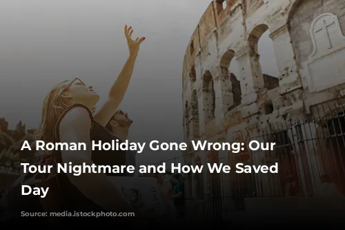 A Roman Holiday Gone Wrong: Our Colosseum Tour Nightmare and How We Saved the Day