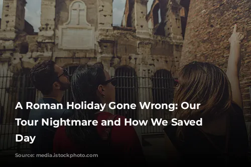 A Roman Holiday Gone Wrong: Our Colosseum Tour Nightmare and How We Saved the Day