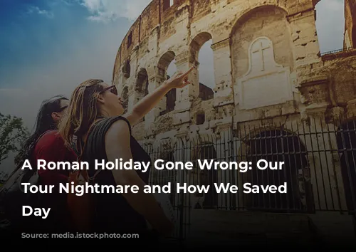 A Roman Holiday Gone Wrong: Our Colosseum Tour Nightmare and How We Saved the Day