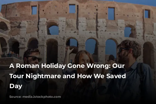 A Roman Holiday Gone Wrong: Our Colosseum Tour Nightmare and How We Saved the Day