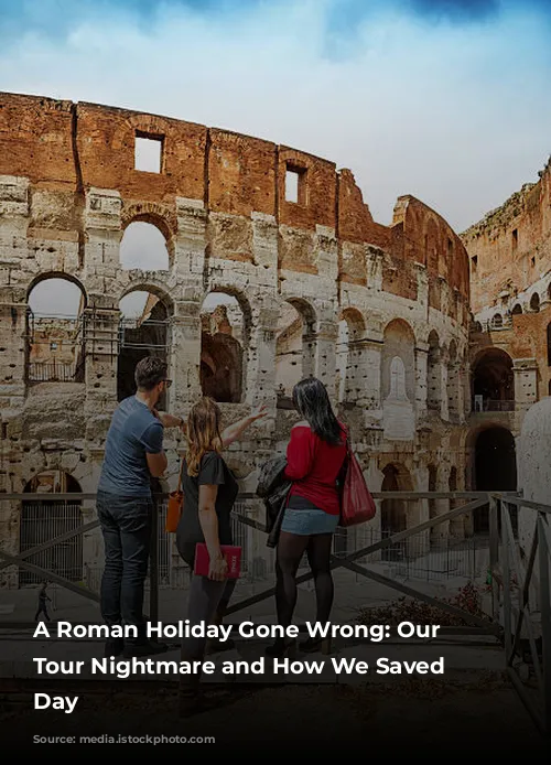 A Roman Holiday Gone Wrong: Our Colosseum Tour Nightmare and How We Saved the Day