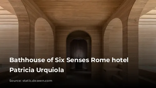 Bathhouse of Six Senses Rome hotel by Patricia Urquiola