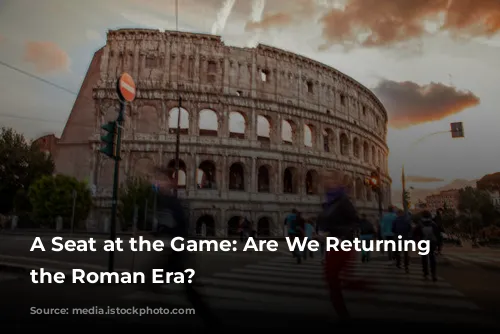 A Seat at the Game: Are We Returning to the Roman Era?