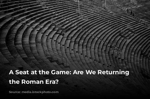 A Seat at the Game: Are We Returning to the Roman Era?