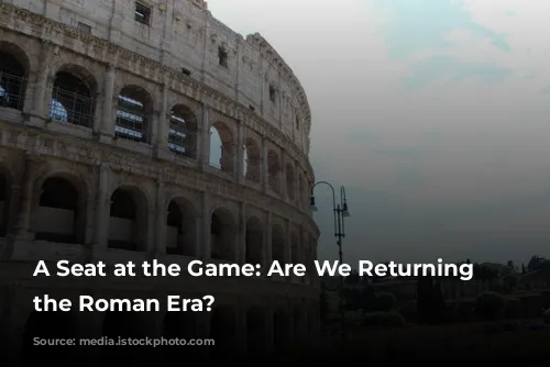 A Seat at the Game: Are We Returning to the Roman Era?