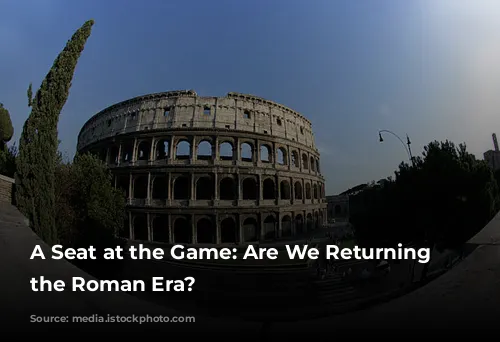 A Seat at the Game: Are We Returning to the Roman Era?